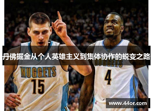 丹佛掘金从个人英雄主义到集体协作的蜕变之路