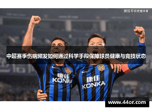 中超赛季伤病频发如何通过科学手段保障球员健康与竞技状态